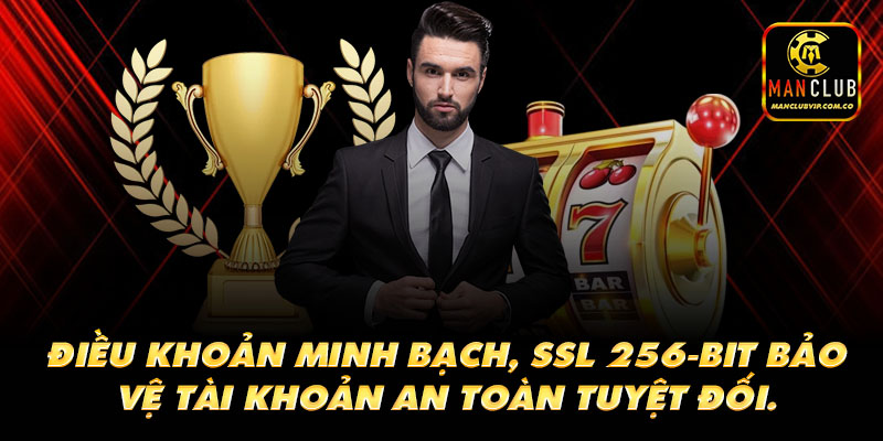 Điều khoản minh bạch, SSL 256-bit bảo vệ tài khoản an toàn tuyệt đối.