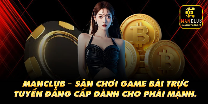 manclub – sân chơi game bài trực tuyến đẳng cấp dành cho phái mạnh.